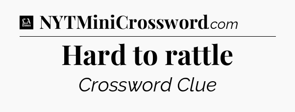 Hard to rattle - LA Times Crossword