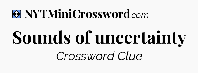 Solution: Sounds of uncertainty - NYT Mini Crossword