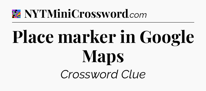 Place marker in Google Maps Crossword Clue