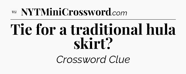 Tie for a traditional hula skirt - WSJ Crossword