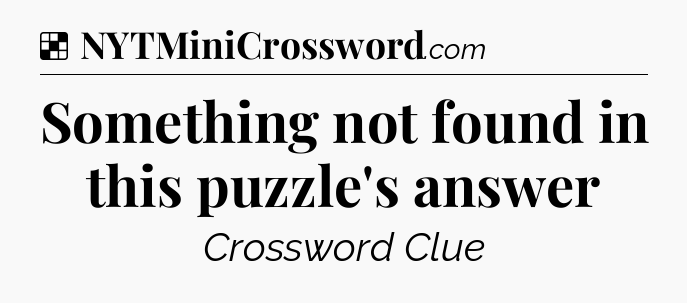 Solution: Something not found in this puzzle's answer - NYT Crossword