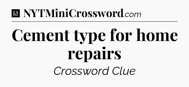 Cement type for home repairs - LA Times Crossword