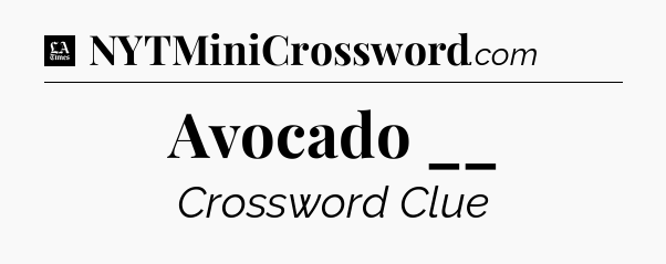 Avocado __ - LA Times Crossword