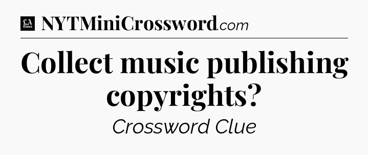 Collect music publishing copyrights - LA Times Crossword