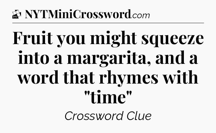 Fruit you might squeeze into a margarita, and a word that rhymes with 