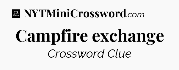 Campfire exchange - LA Times Crossword