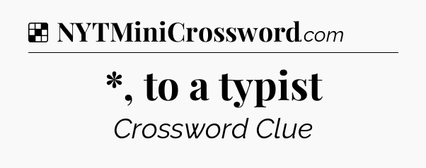 Solution: *, to a typist - NYT Crossword
