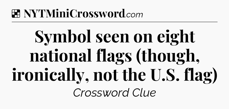Solution: Symbol seen on eight national flags (though, ironically, not the U.S. flag) - NYT Crossword