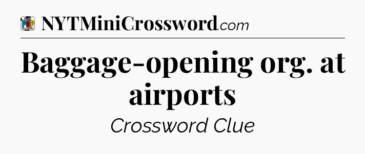 Baggage-opening org. at airports Crossword Clue