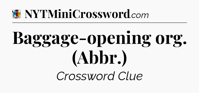 Baggage-opening org. (Abbr.) Crossword Clue