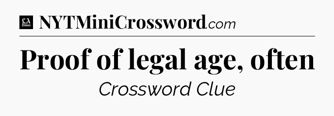 Proof of legal age, often - LA Times Crossword