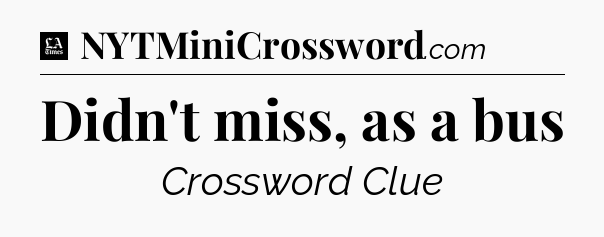 Didn't miss, as a bus - LA Times Crossword