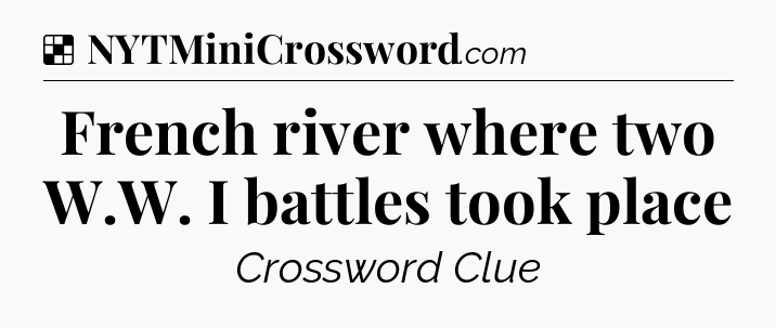 Solution: French river where two W.W. I battles took place - NYT Crossword