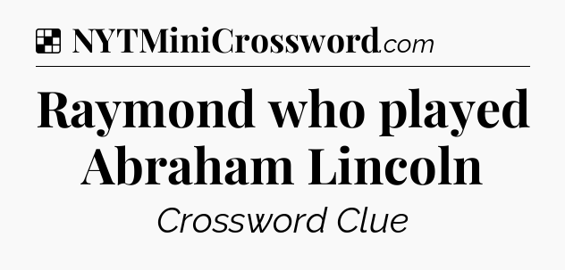 Solution: Raymond who played Abraham Lincoln - NYT Crossword