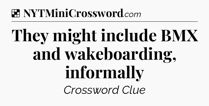 Solution: They might include BMX and wakeboarding, informally - NYT Crossword