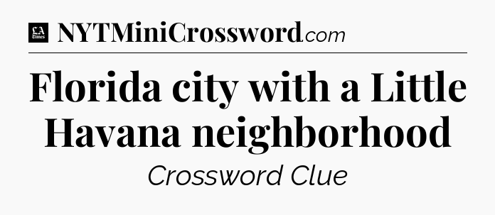 Florida city with a Little Havana neighborhood - LA Times Crossword