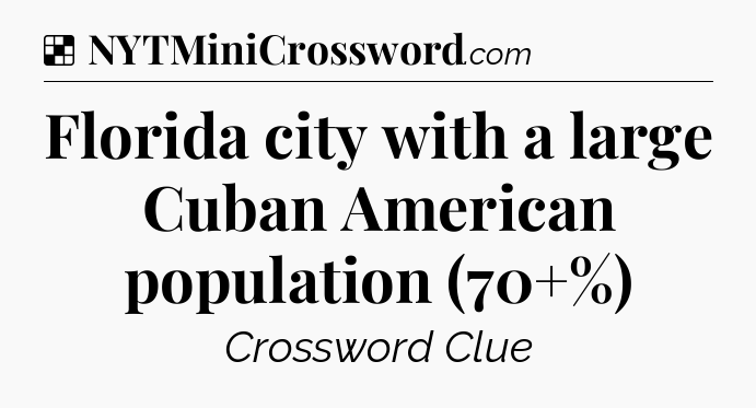 Solution: Florida city with a large Cuban American population (70+%) - NYT Crossword