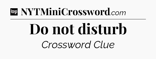 Do not disturb Crossword Clue