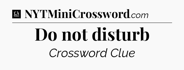 Do not disturb - LA Times Crossword