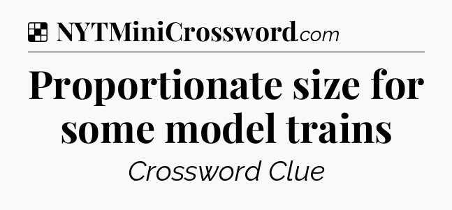 Solution: Proportionate size for some model trains - NYT Crossword
