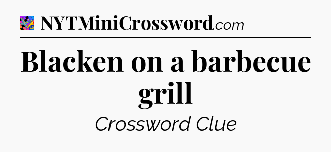 Blacken on a barbecue grill Crossword Clue