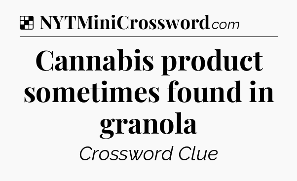 Solution: Cannabis product sometimes found in granola  - NYT Crossword