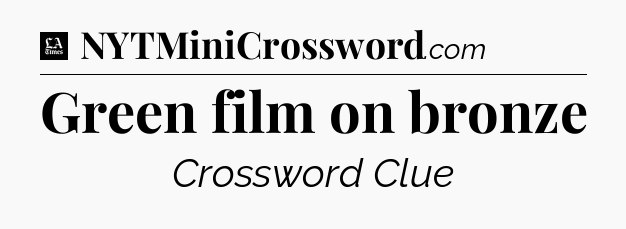 Green film on bronze - LA Times Crossword
