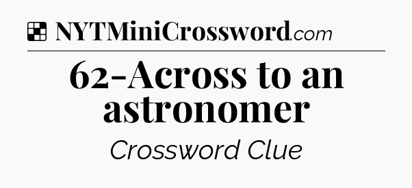 Solution: 62-Across to an astronomer - NYT Crossword