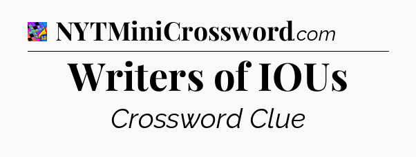 Writers of IOUs Crossword Clue