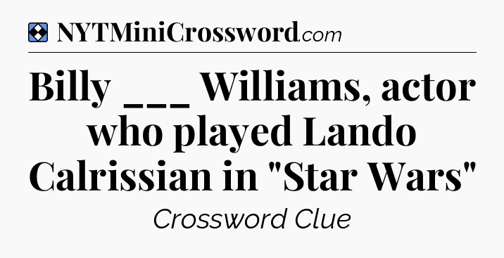 Solution: Billy ___ Williams, actor who played Lando Calrissian in 