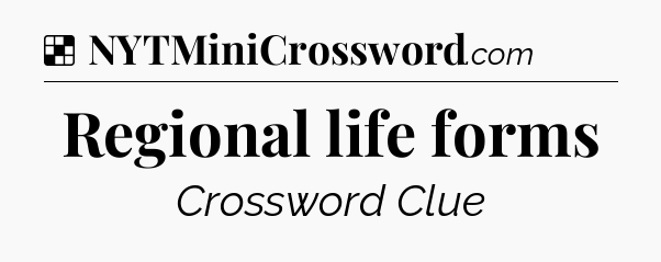 Regional life forms NYT Crossword