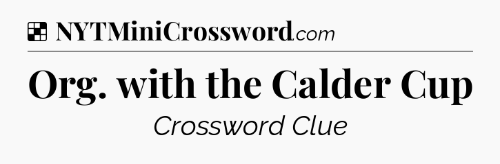 Solution: Org. with the Calder Cup - NYT Crossword