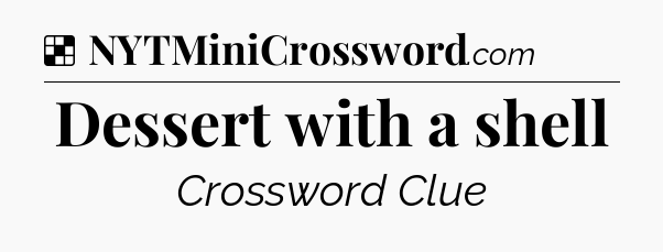 Solution: Dessert with a shell - NYT Crossword