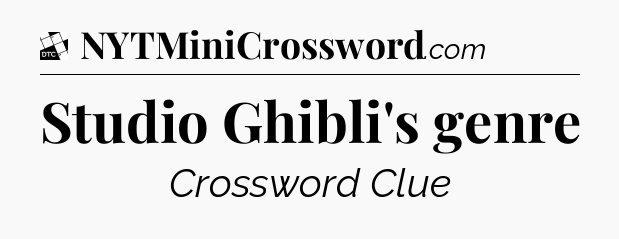 Studio Ghibli's genre - Daily Themed Classic Crossword