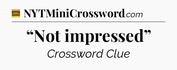 “Not impressed” - Eugene Sheffer Crossword