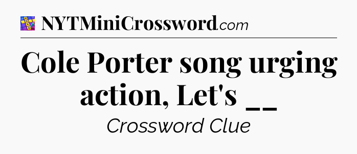 Cole Porter song urging action, Let's __ Codycross