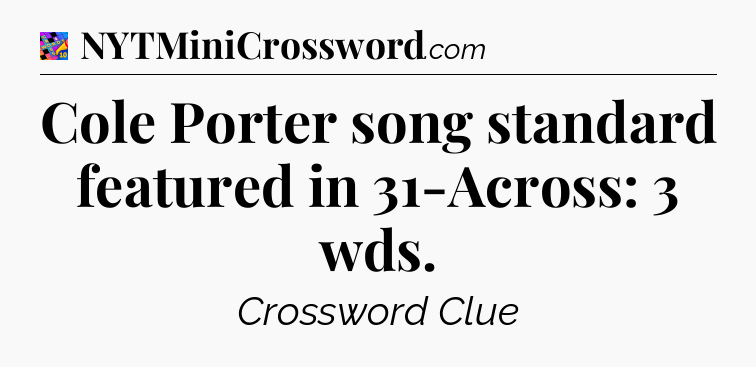 Cole Porter song standard featured in 31-Across: 3 wds Crossword Clue