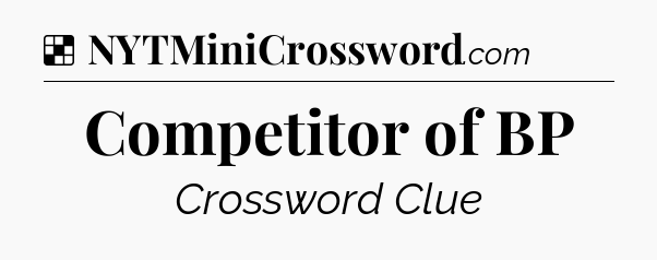 Solution: Competitor of BP - NYT Crossword