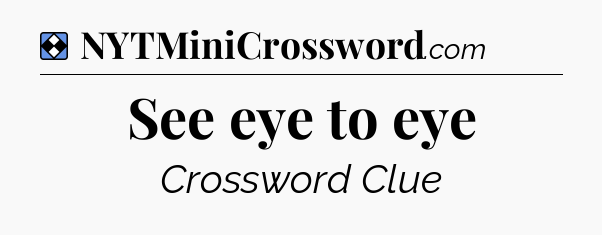 Solution: See eye to eye - NYT Mini Crossword