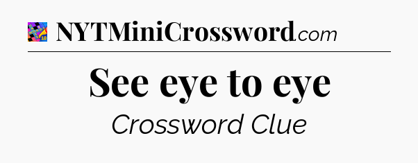 See eye to eye Crossword Clue
