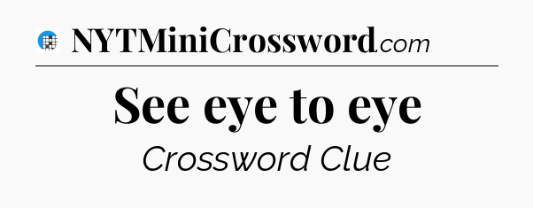 See eye to eye Crossword Clue