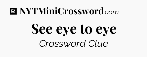 See eye to eye - LA Times Crossword