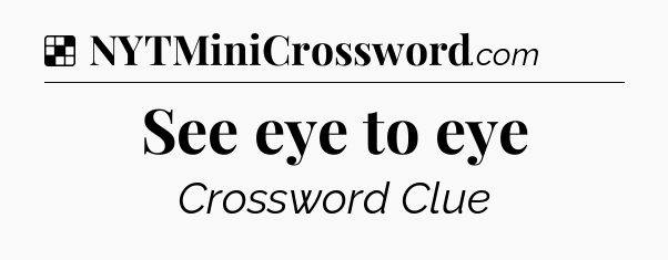 Solution: See eye to eye - NYT Crossword