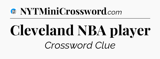 Cleveland NBA player Crossword Clue