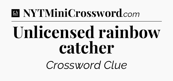 Unlicensed rainbow catcher - LA Times Crossword