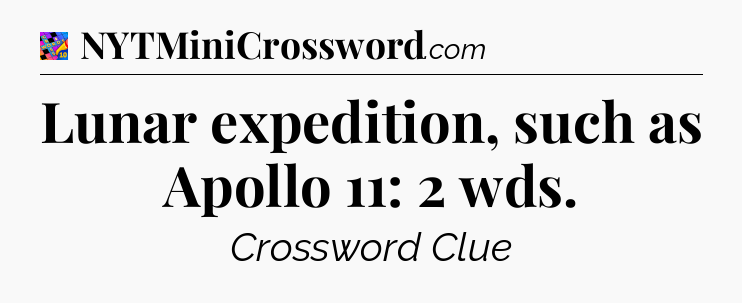 Lunar expedition, such as Apollo 11: 2 wds Crossword Clue