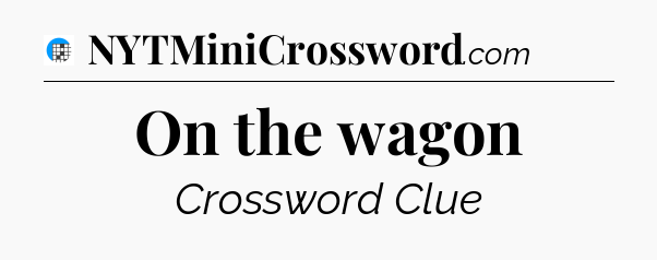 On the wagon Crossword Clue