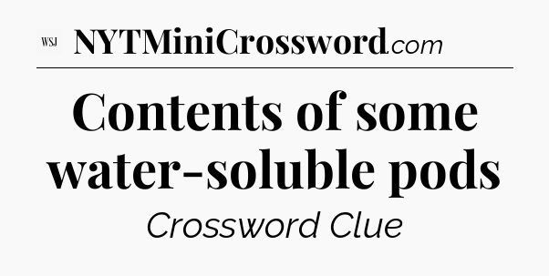 Contents of some water-soluble pods - WSJ Crossword