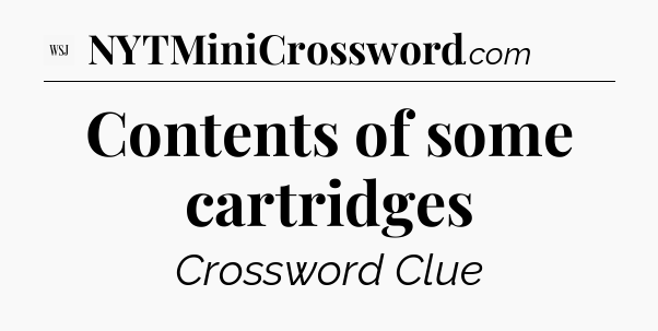 Contents of some cartridges - WSJ Crossword