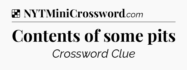 Solution: Contents of some pits - NYT Crossword